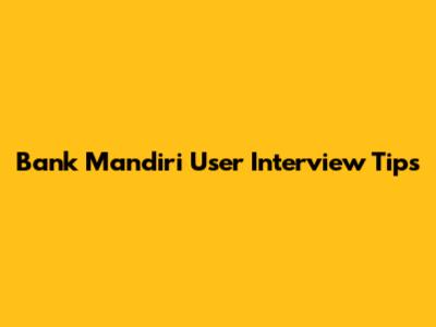 Bank Mandiri User Interview Tips