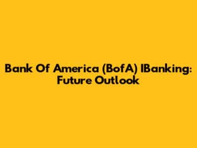 Bank Of America (BofA) IBanking: Future Outlook