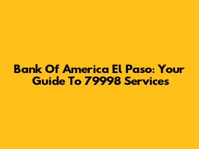 Bank Of America El Paso: Your Guide To 79998 Services