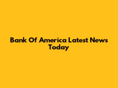 Bank Of America Latest News Today