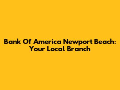 Bank Of America Newport Beach: Your Local Branch