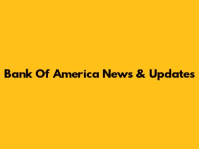 Bank Of America News & Updates