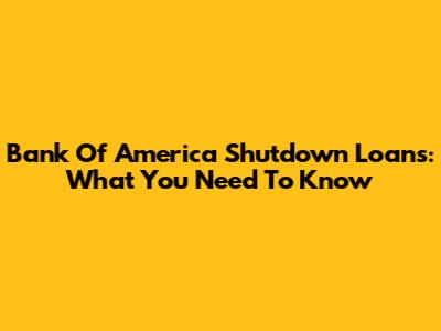Bank Of America Shutdown Loans: What You Need To Know