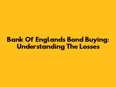 Bank Of England's Bond Buying: Understanding The Losses