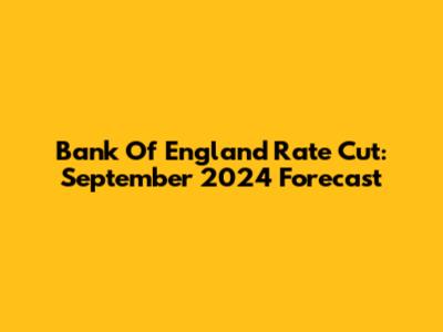 Bank Of England Rate Cut: September 2024 Forecast