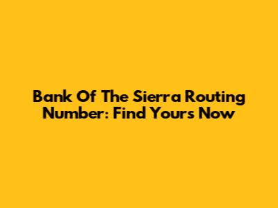 Bank Of The Sierra Routing Number: Find Yours Now