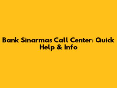 Bank Sinarmas Call Center: Quick Help & Info