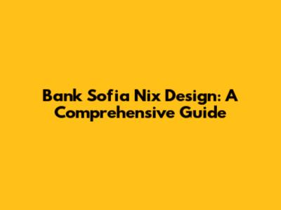 Bank Sofia Nix Design: A Comprehensive Guide