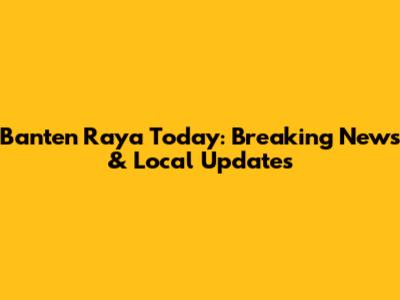 Banten Raya Today: Breaking News & Local Updates