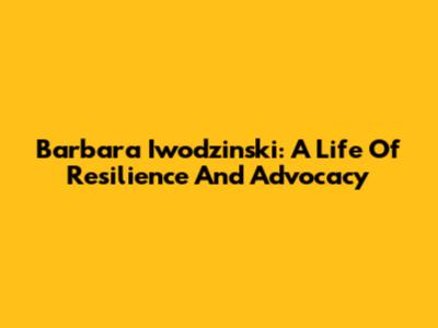 Barbara Iwodzinski: A Life Of Resilience And Advocacy