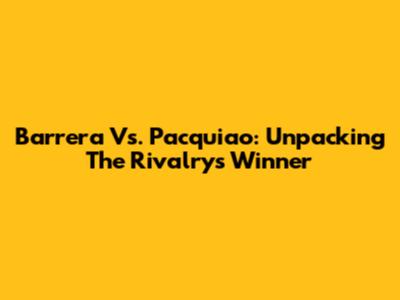Barrera Vs. Pacquiao: Unpacking The Rivalry's Winner