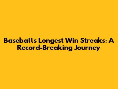 Baseball's Longest Win Streaks: A Record-Breaking Journey