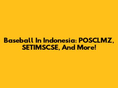 Baseball In Indonesia: POSCLMZ, SETIMSCSE, And More!