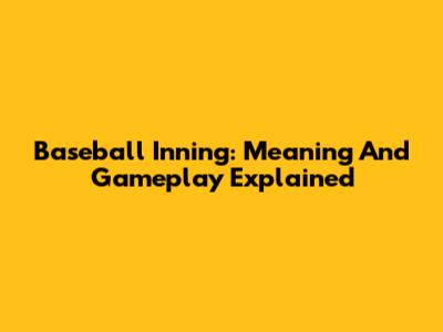 Baseball Inning: Meaning And Gameplay Explained