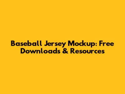 Baseball Jersey Mockup: Free Downloads & Resources