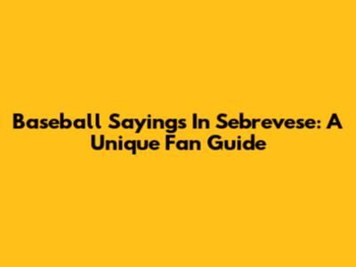 Baseball Sayings In Sebrevese: A Unique Fan Guide