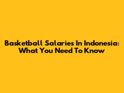 Basketball Salaries In Indonesia: What You Need To Know