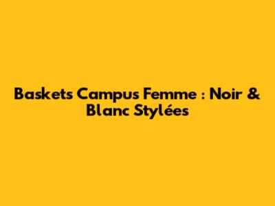 Baskets Campus Femme : Noir & Blanc Stylées