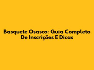 Basquete Osasco: Guia Completo De Inscrições E Dicas