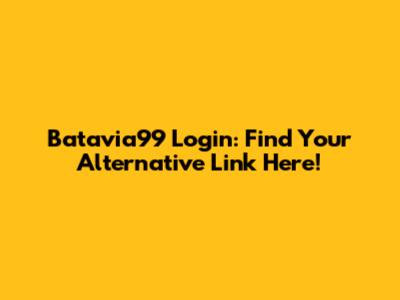 Batavia99 Login: Find Your Alternative Link Here!