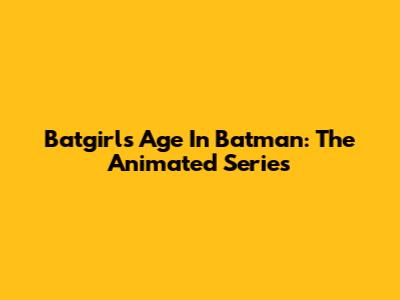 Batgirl's Age In Batman: The Animated Series
