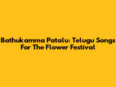 Bathukamma Patalu: Telugu Songs For The Flower Festival