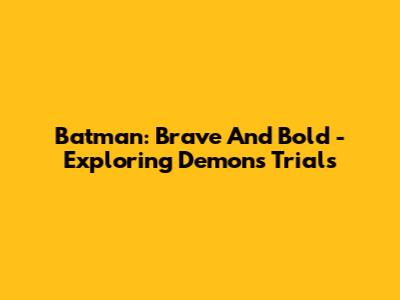 Batman: Brave And Bold - Exploring Demon's Trials