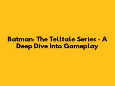 Batman: The Telltale Series - A Deep Dive Into Gameplay