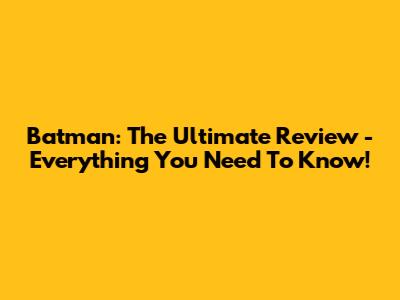 Batman: The Ultimate Review - Everything You Need To Know!