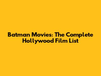 Batman Movies: The Complete Hollywood Film List