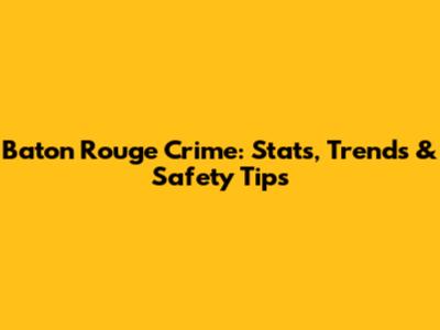 Baton Rouge Crime: Stats, Trends & Safety Tips
