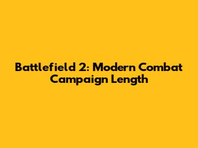 Battlefield 2: Modern Combat Campaign Length