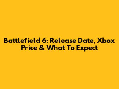 Battlefield 6: Release Date, Xbox Price & What To Expect