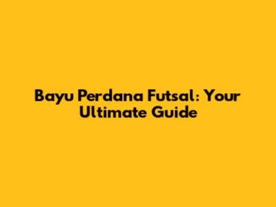 Bayu Perdana Futsal: Your Ultimate Guide
