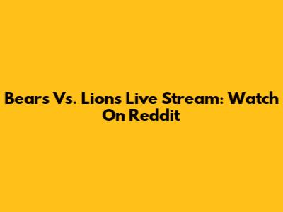 Bears Vs. Lions Live Stream: Watch On Reddit