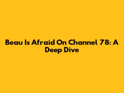 Beau Is Afraid On Channel 78: A Deep Dive