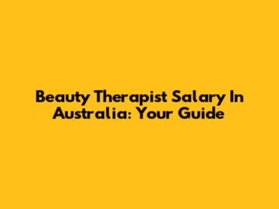 Beauty Therapist Salary In Australia: Your Guide