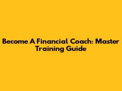 Become A Financial Coach: Master Training Guide