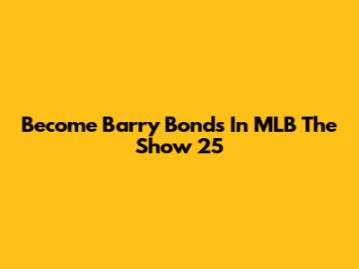 Become Barry Bonds In MLB The Show 25