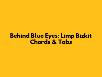 Behind Blue Eyes: Limp Bizkit Chords & Tabs