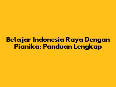 Belajar Indonesia Raya Dengan Pianika: Panduan Lengkap