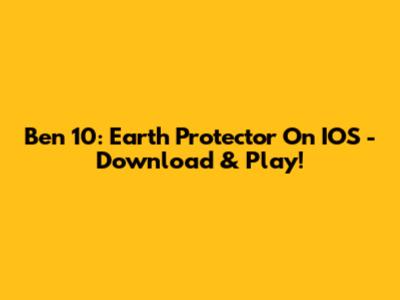 Ben 10: Earth Protector On IOS - Download & Play!