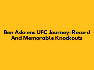 Ben Askren's UFC Journey: Record And Memorable Knockouts