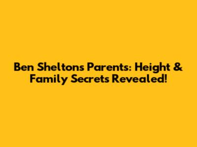 Ben Shelton's Parents: Height & Family Secrets Revealed!