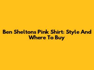 Ben Shelton's Pink Shirt: Style And Where To Buy