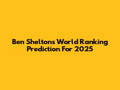 Ben Shelton's World Ranking Prediction For 2025