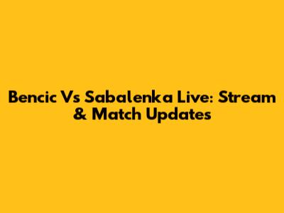 Bencic Vs Sabalenka Live: Stream & Match Updates