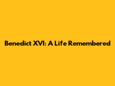 Benedict XVI: A Life Remembered