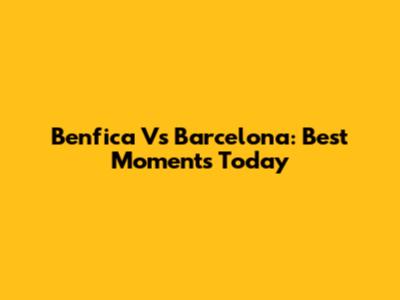 Benfica Vs Barcelona: Best Moments Today