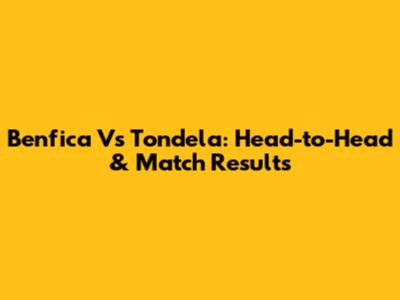 Benfica Vs Tondela: Head-to-Head & Match Results